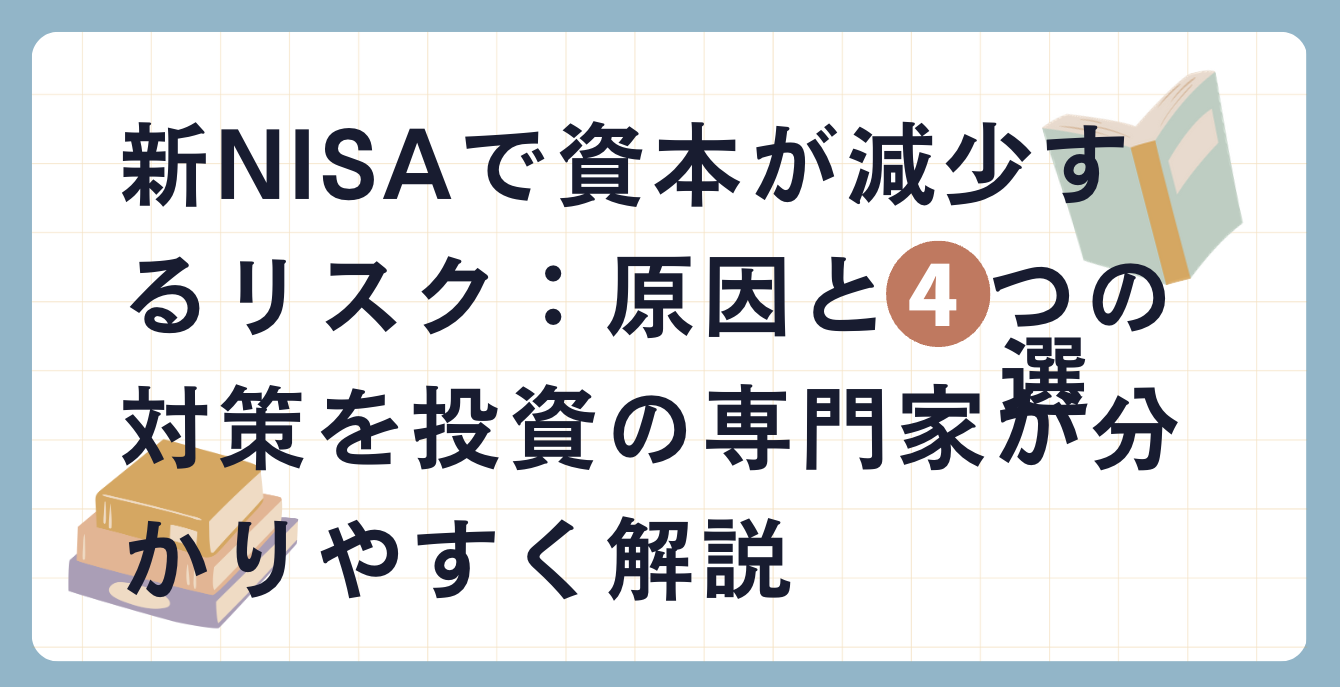 新NISAで資本が減少するリスク：原因と4つの対策を投資の専門家が分かりやすく解説