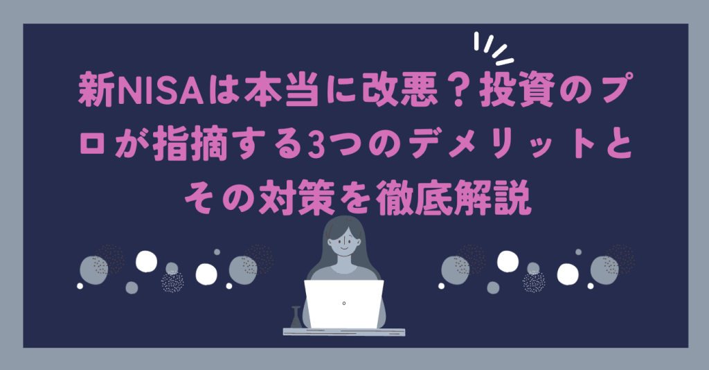 新NISAは本当に改悪？投資のプロが指摘する3つのデメリットとその対策を徹底解説