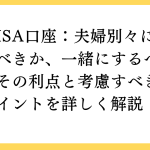 新NISA口座：夫婦別々に開設すべきか、一緒にするべきか？その利点と考慮すべきポイントを詳しく解説