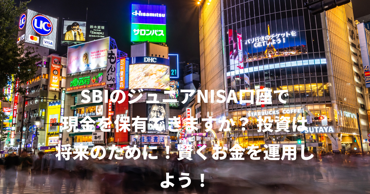 SBIのジュニアNISA口座で現金を保有できますか？ 投資は将来のために！賢くお金を運用しよう！