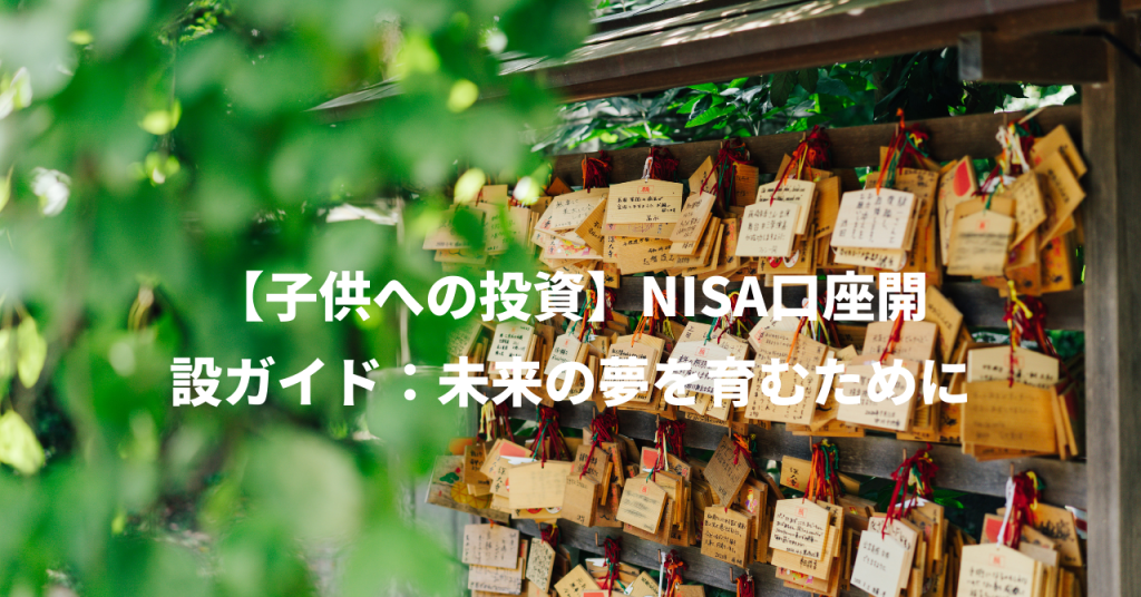 【子供への投資】NISA口座開設ガイド：未来の夢を育むために