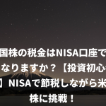 米国株の税金はNISA口座ではどうなりますか？【投資初心者必見】NISAで節税しながら米国株に挑戦！